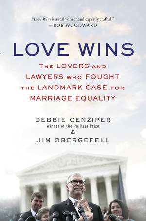 Love Wins: The Lovers and Lawyers Who Fought the Landmark Case for Marriage Equality de Debbie Cenziper