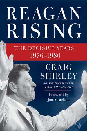 Reagan Rising: The Decisive Years, 1976-1980 de Craig Shirley