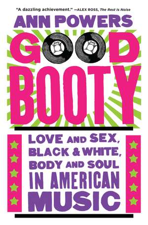 Good Booty: Love and Sex, Black and White, Body and Soul in American Music de Ann Powers
