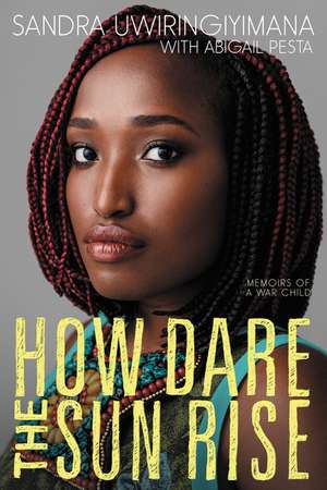 How Dare the Sun Rise: Memoirs of a War Child de Sandra Uwiringiyimana