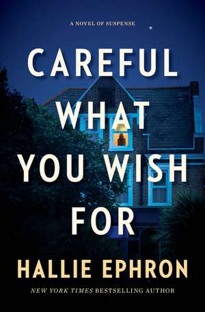 Careful What You Wish For: A Novel of Suspense de Hallie Ephron