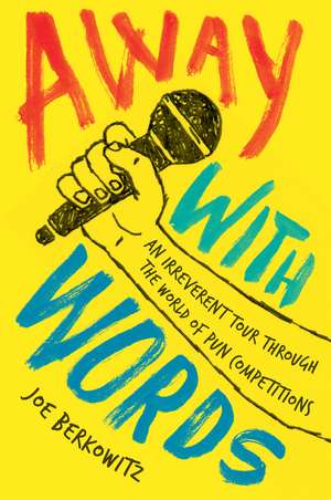 Away with Words: An Irreverent Tour Through the World of Pun Competitions de Joe Berkowitz