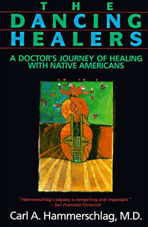 The Dancing Healers: A Doctor's Journey of Healing with Native Americans de Carl A. Hammerschlag