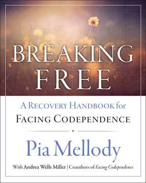 Breaking Free: A Recovery Handbook for ``Facing Codependence'' de Pia Mellody