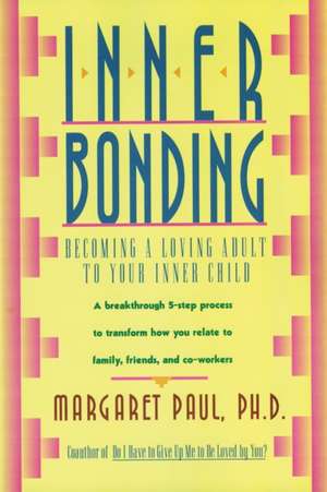 Inner Bonding: Becoming a Loving Adult to Your Inner Child de Margaret Paul