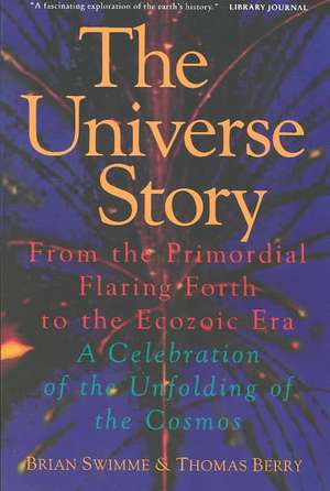 The Universe Story: From the Primordial Flaring Forth to the Ecozoic Era--A Celebration of the Unfol de Brian Swimme