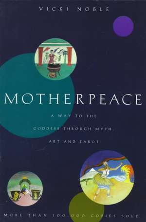 Motherpeace: A Way to the Goddess Through Myth, Art, and Tarot de Vicki Noble