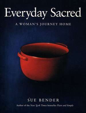 Everyday Sacred: A Woman's Journey Home de Sue Bender