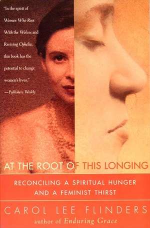 At the Root of This Longing: Reconciling a Spiritual Hunger and a Feminist Thirst de Carol L. Flinders