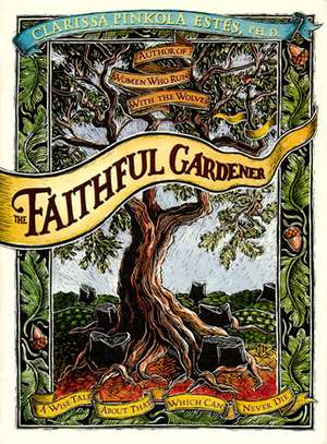 The Faithful Gardener: A Wise Tale About That Which Can Never Die de Clarissa Pin Estes