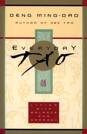 Everyday Tao: Living with Balance and Harmony de Ming-Dao Deng