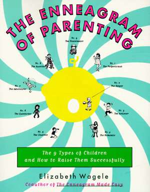 The Enneagram of Parenting: The 9 Types of Children and How to Raise Them Successfully de Elizabeth Wagele