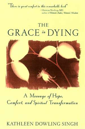 Grace in Dying: A Message of Hope, Comfort and Spiritual Transformation de Kathleen D Singh