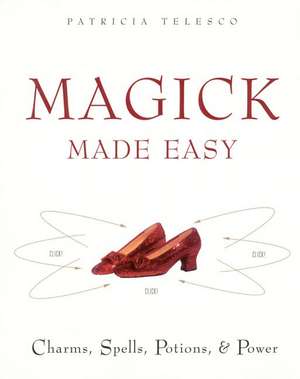 Magick Made Easy: Charms, Spells, Potions and Power de Patricia Telesco