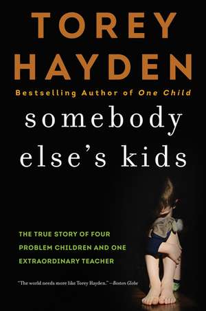 Somebody Else's Kids: The True Story of Four Problem Children and One Extraordinary Teacher de Torey Hayden