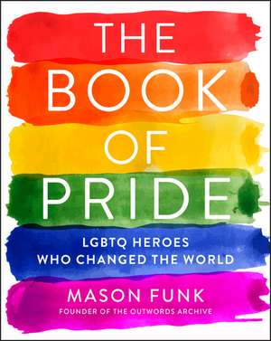 The Book of Pride: LGBTQ Heroes Who Changed the World de Mason Funk