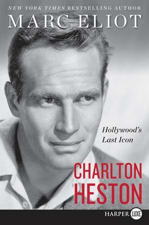 Charlton Heston: Hollywood's Last Icon de Marc Eliot