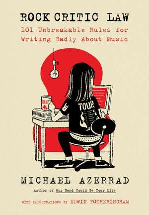 Rock Critic Law: 101 Unbreakable Rules for Writing Badly About Music de Michael Azerrad