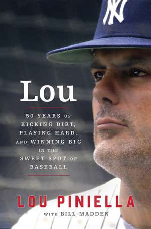 Lou: Fifty Years of Kicking Dirt, Playing Hard, and Winning Big in the Sweet Spot of Baseball de Lou Piniella