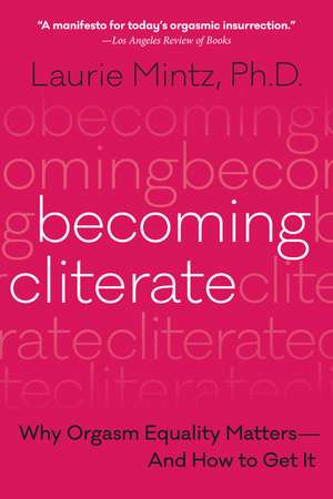 Becoming Cliterate: Why Orgasm Equality Matters--And How to Get It de Dr. Laurie Mintz