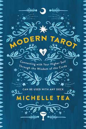 Modern Tarot: Connecting with Your Higher Self through the Wisdom of the Cards de Michelle Tea