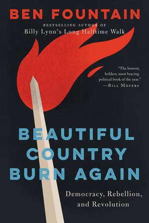 Beautiful Country Burn Again: Democracy, Rebellion, and Revolution de Ben Fountain