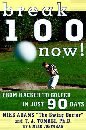 Break 100 Now: From Hacker to Golfer in Just 90 Days de Mike Adams