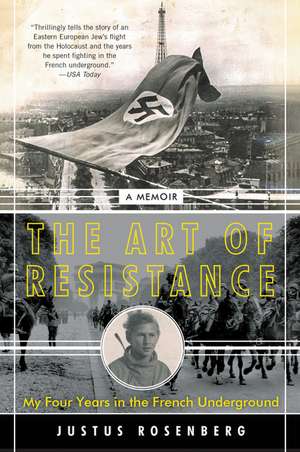 The Art of Resistance: My Four Years in the French Underground: A Memoir de Justus Rosenberg