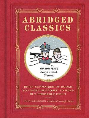 Abridged Classics: Brief Summaries of Books You Were Supposed to Read but Probably Didn't de John Atkinson