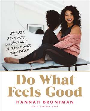 Do What Feels Good: Recipes, Remedies, and Routines to Treat Your Body Right de Hannah Bronfman