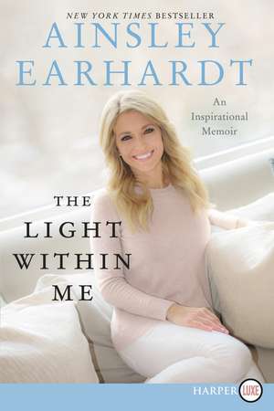 The Light Within Me: An Inspirational Memoir de Ainsley Earhardt
