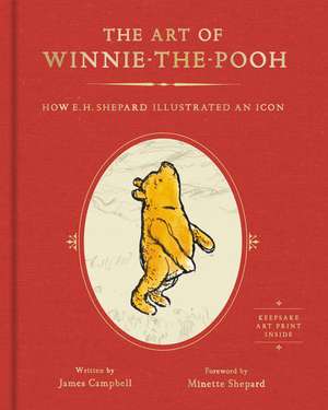 The Art of Winnie-the-Pooh: How E. H. Shepard Illustrated an Icon de James Campbell