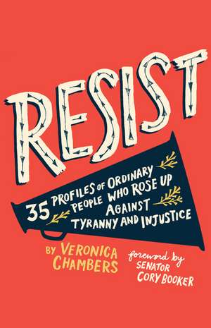 Resist: 35 Profiles of Ordinary People Who Rose Up Against Tyranny and Injustice de Veronica Chambers