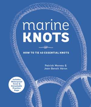 Marine Knots: How to Tie 40 Essential Knots: Waterproof Cover and Detachable Rope de Patrick Moreau