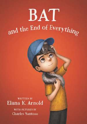 Bat and the End of Everything de Elana K. Arnold