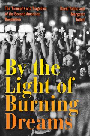 By the Light of Burning Dreams: The Triumphs and Tragedies of the Second American Revolution de David Talbot