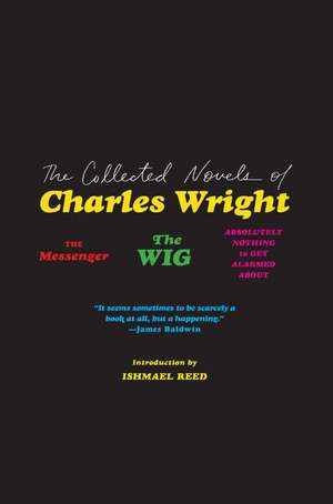 The Collected Novels of Charles Wright: The Messenger, The Wig, and Absolutely Nothing to Get Alarmed About de Charles Wright