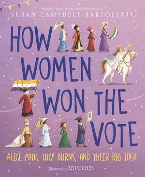 How Women Won the Vote: Alice Paul, Lucy Burns, and Their Big Idea de Susan Campbell Bartoletti