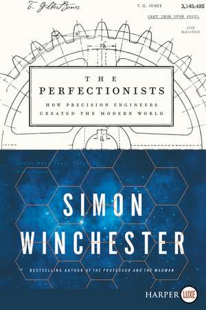 The Perfectionists: How Precision Engineers Created the Modern World de Simon Winchester