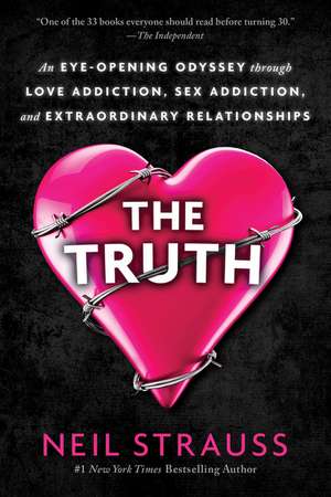 The Truth: An Eye-Opening Odyssey Through Love Addiction, Sex Addiction, and Extraordinary Relationships de Neil Strauss