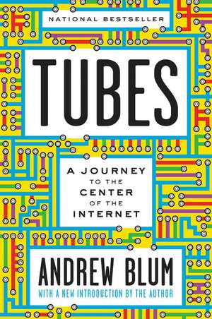 Tubes: A Journey to the Center of the Internet with a New Introduction by the Author de Andrew Blum