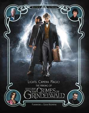 Lights, Camera, Magic!: The Making of Fantastic Beasts: The Crimes of Grindelwald de Ian Nathan