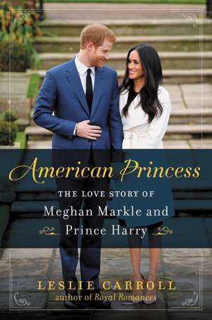 American Princess: The Love Story of Meghan Markle and Prince Harry de Leslie Carroll