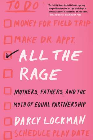 All the Rage: Mothers, Fathers, and the Myth of Equal Partnership de Darcy Lockman