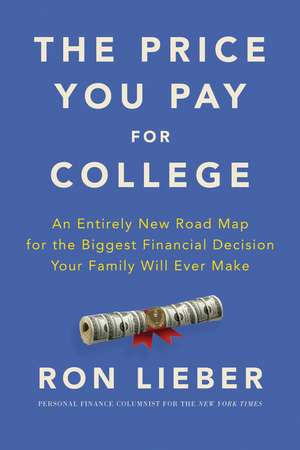 The Price You Pay for College: An Entirely New Road Map for the Biggest Financial Decision Your Family Will Ever Make de Ron Lieber