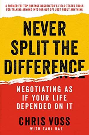 Never Split the Difference: Negotiating As If Your Life Depended On It de Chris Voss