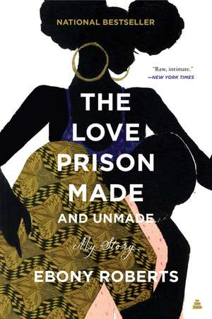 The Love Prison Made and Unmade: My Story de Ebony Roberts