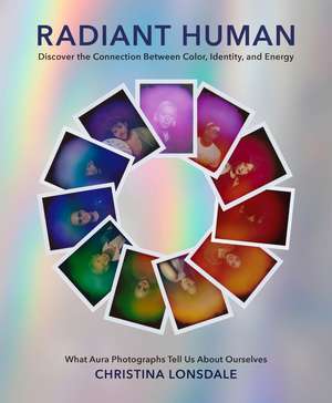 Radiant Human: Discover the Connection Between Color, Identity, and Energy de Christina Lonsdale