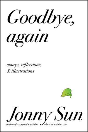 Goodbye, Again: Essays, Reflections, and Illustrations de Jonny Sun