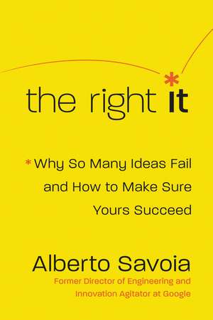 The Right It: Why So Many Ideas Fail and How to Make Sure Yours Succeed de Alberto Savoia